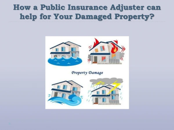 How a Public Insurance Adjuster can help for Your Damaged Property?