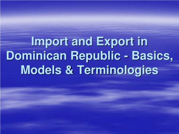 Basics, Models & Terminologies During Import and Export in Dominican Republic