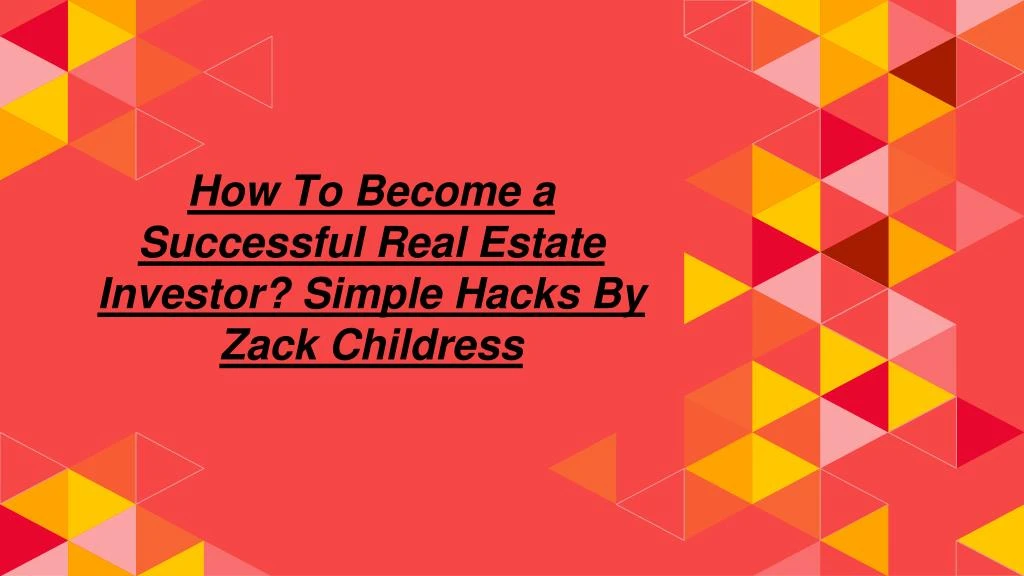 how to become a successful real estate investor simple hacks by zack childress