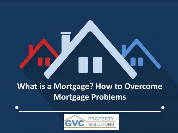 What is a Mortgage? How to Overcome Mortgage Problems