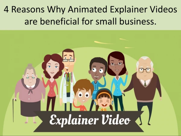 4 Reasons Why Animated Explainer Videos are beneficial for small business.