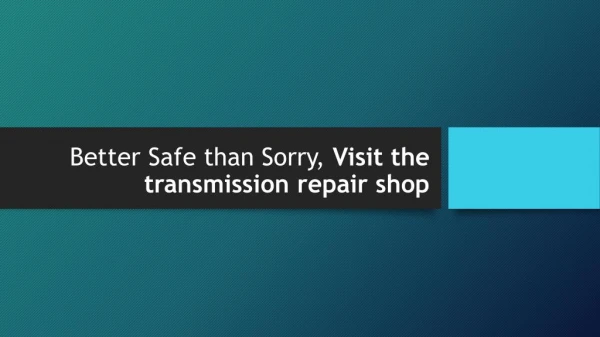 Better Safe than Sorry, Visit the transmission repair shop