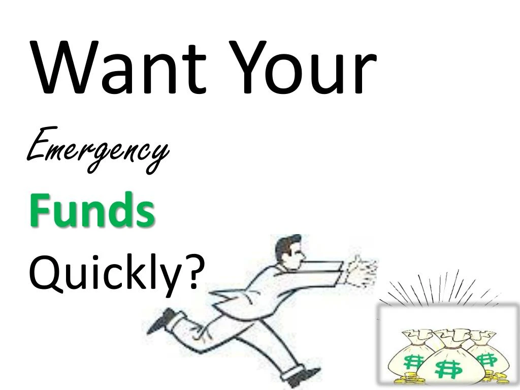 want your emergency funds quickly