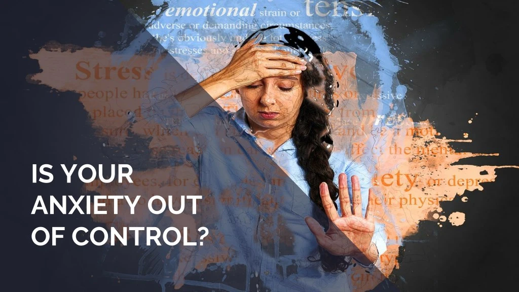 is your anxiety out of control