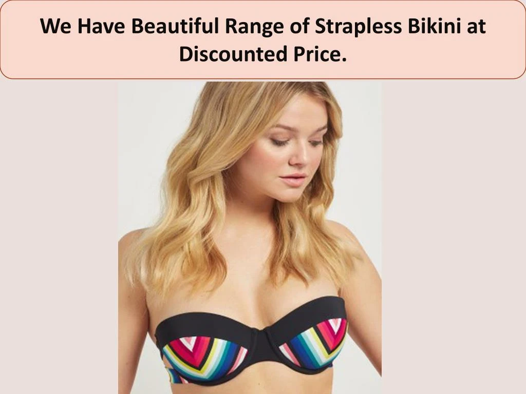we have beautiful range of strapless bikini