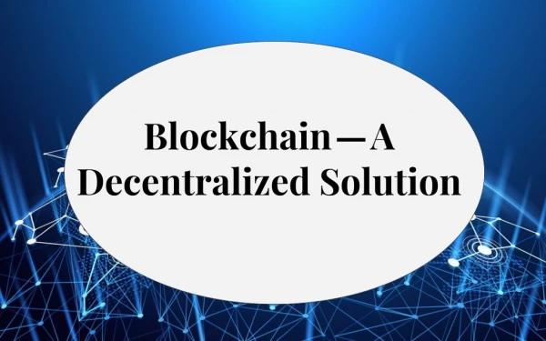 Blockchainâ€Šâ€”â€ŠA Decentralized Solution