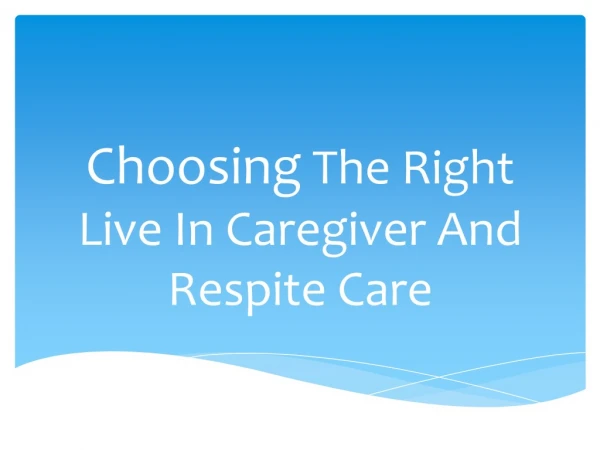 Choosing The Right Live In Caregiver And Respite Care