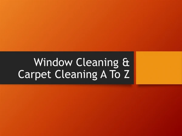 Window Cleaning & Carpet Cleaning A To Z