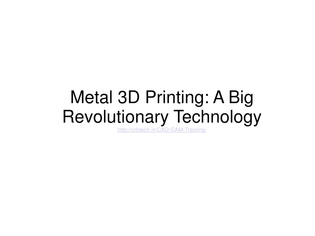 metal 3d printing a big revolutionary technology http crbtech in cad cam training