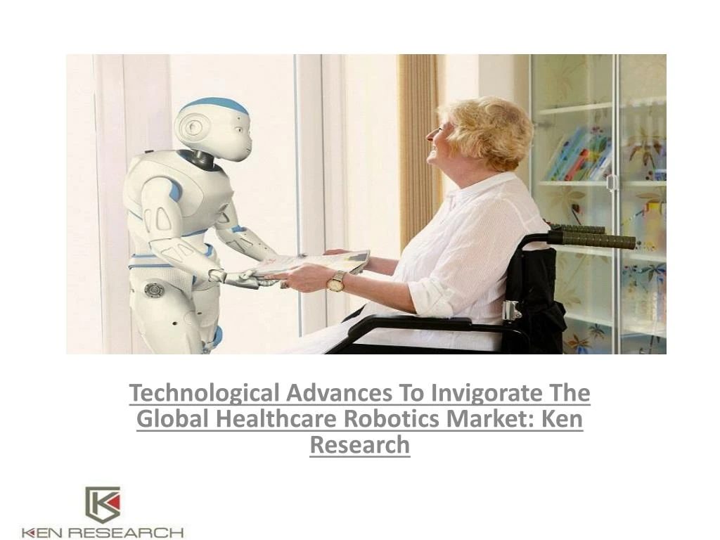 technological advances to invigorate the global healthcare robotics market ken research