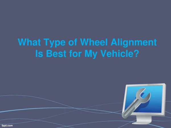 What Type of Wheel Alignment Is Best for My Vehicle?