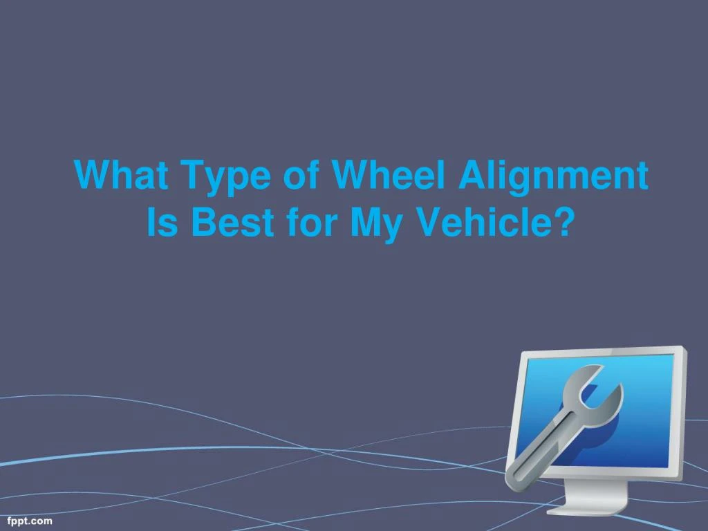 what type of wheel alignment is best for my vehicle