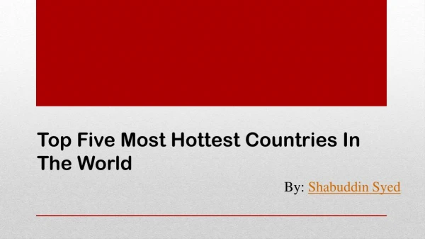 Hottest Countries in the World by Shabuddin Syed