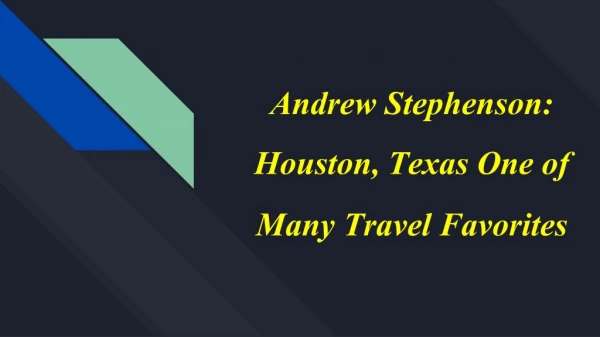 Andrew Stephenson: Houston, Texas One of Many Travel Favorites