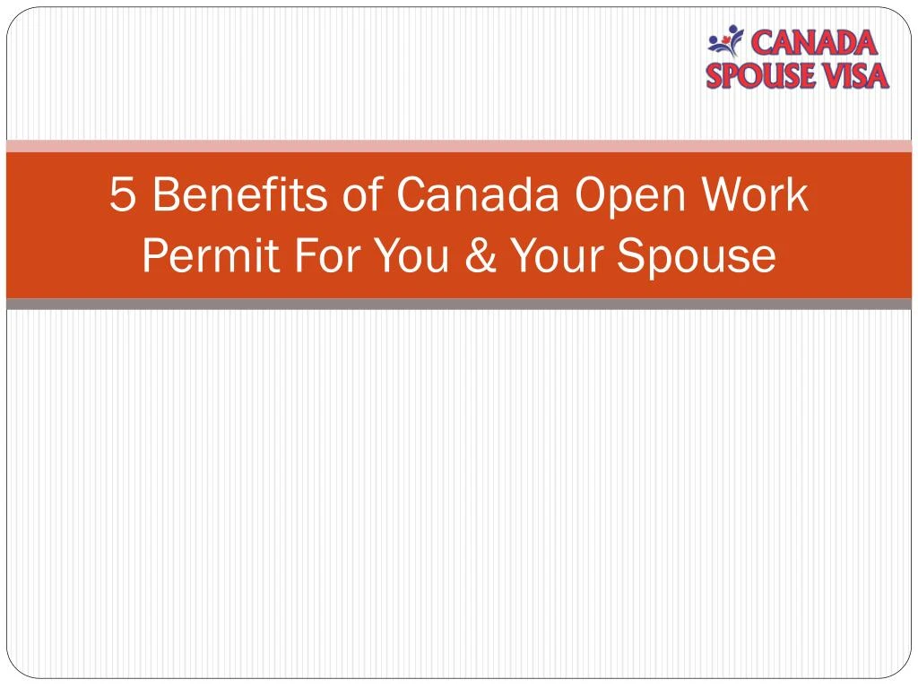 5 benefits of canada open work permit for you your spouse