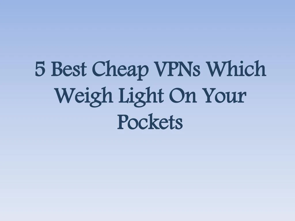 5 best cheap vpns which weigh light on your