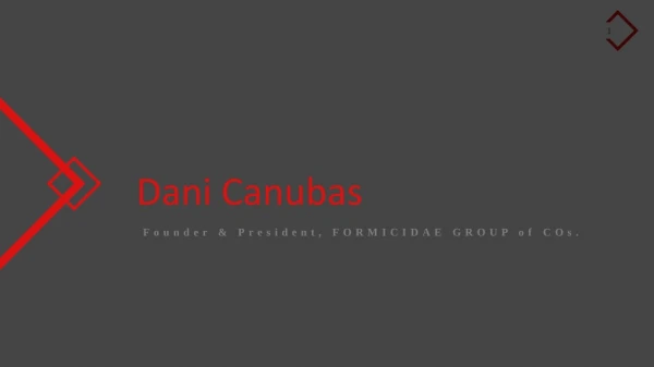Dani Canubas - Founder & President, FORMICIDAE GROUP of COs.