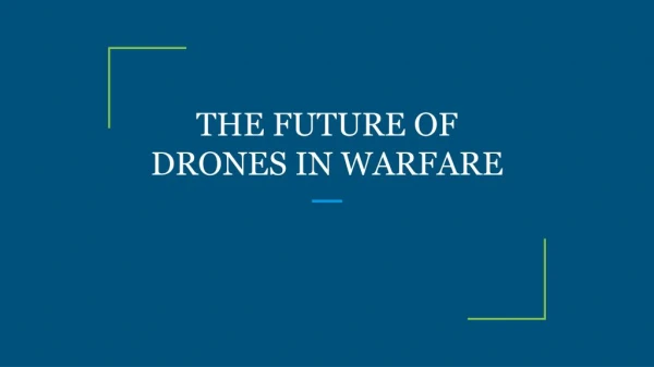 THE FUTURE OF DRONES IN WARFARE