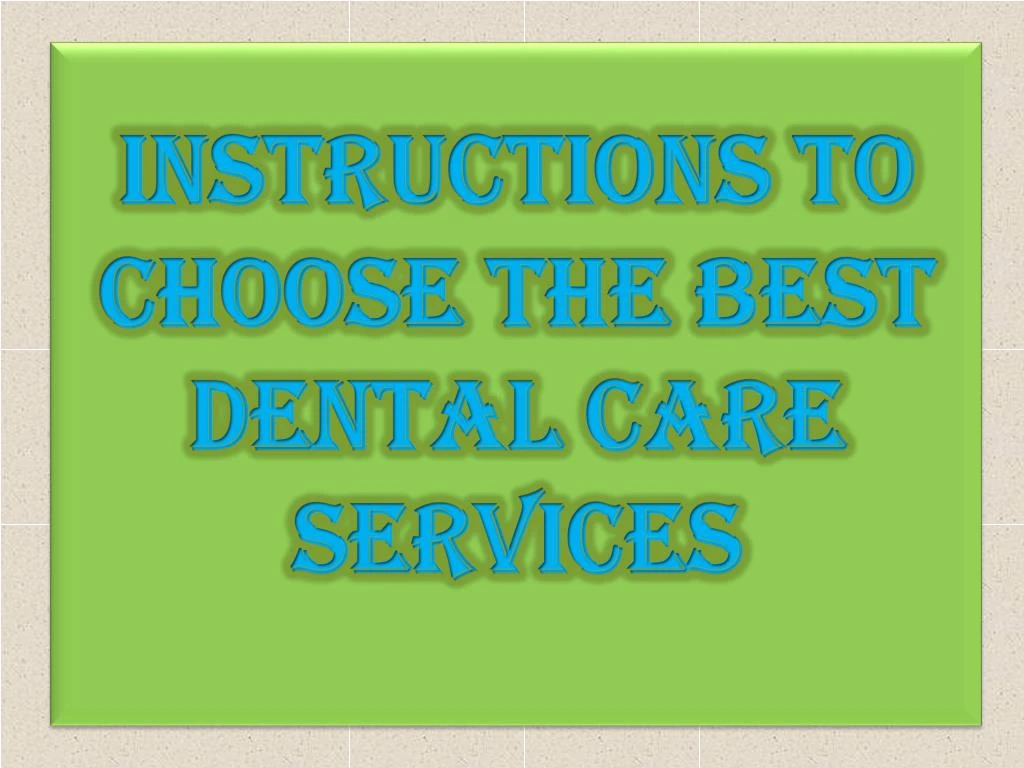 instructions to choose the best dental care services