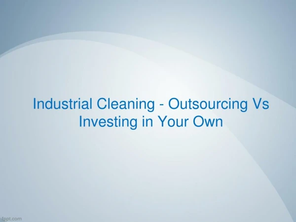 Industrial Cleaning - Outsourcing Vs Investing in Your Own
