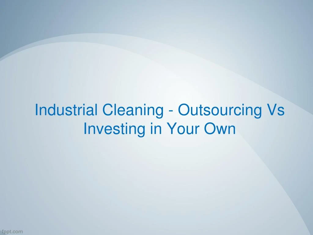 industrial cleaning outsourcing vs investing in your own