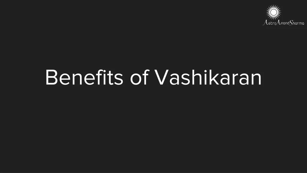 benefits of vashikaran