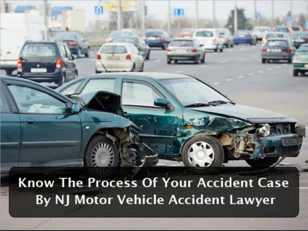Know The Process Of Your Accident Case By NJ Motor Vehicle Accident Lawyer