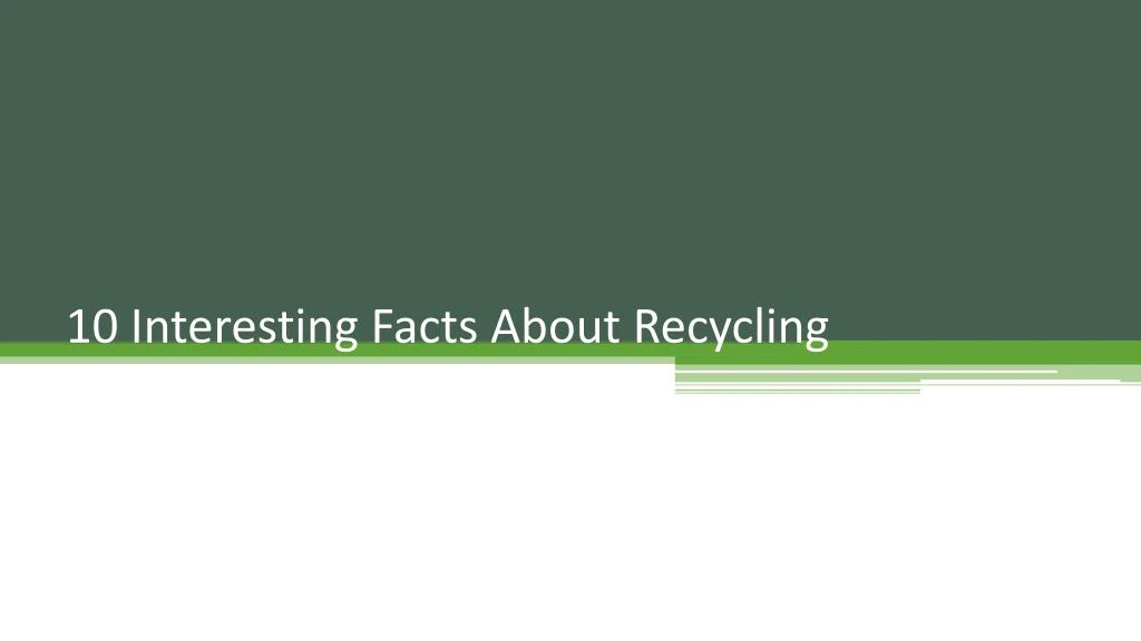 10 interesting facts about recycling