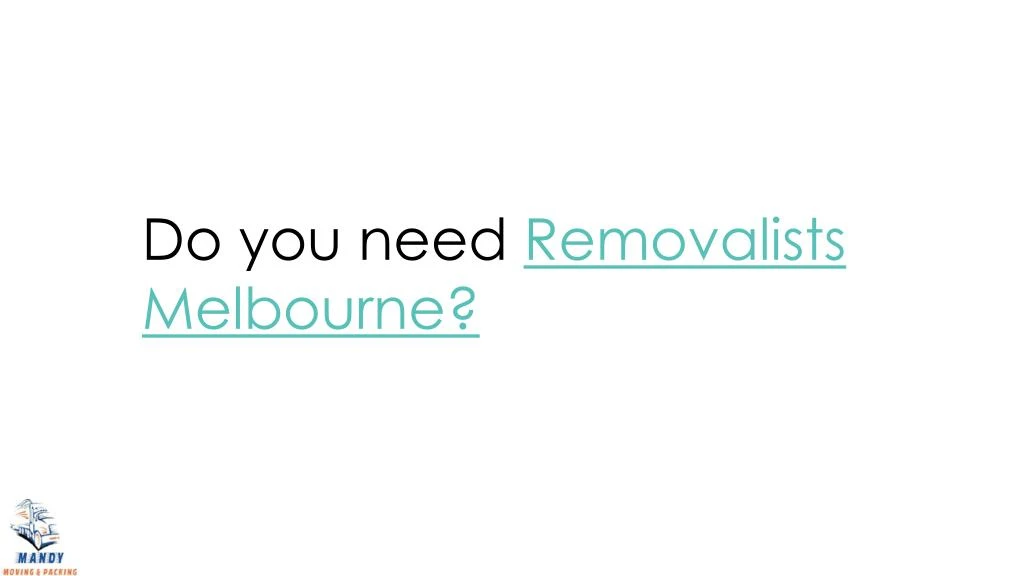 do you need removalists melbourne