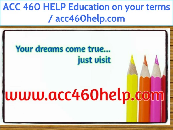 ACC 460 HELP Education on your terms / acc460help.com
