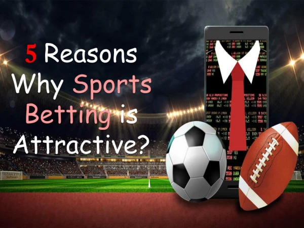 5 Reasons Why Sports Betting is Attractive?