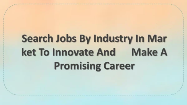 Search Jobs By Industry In Market To Innovate And Make A Promising Career