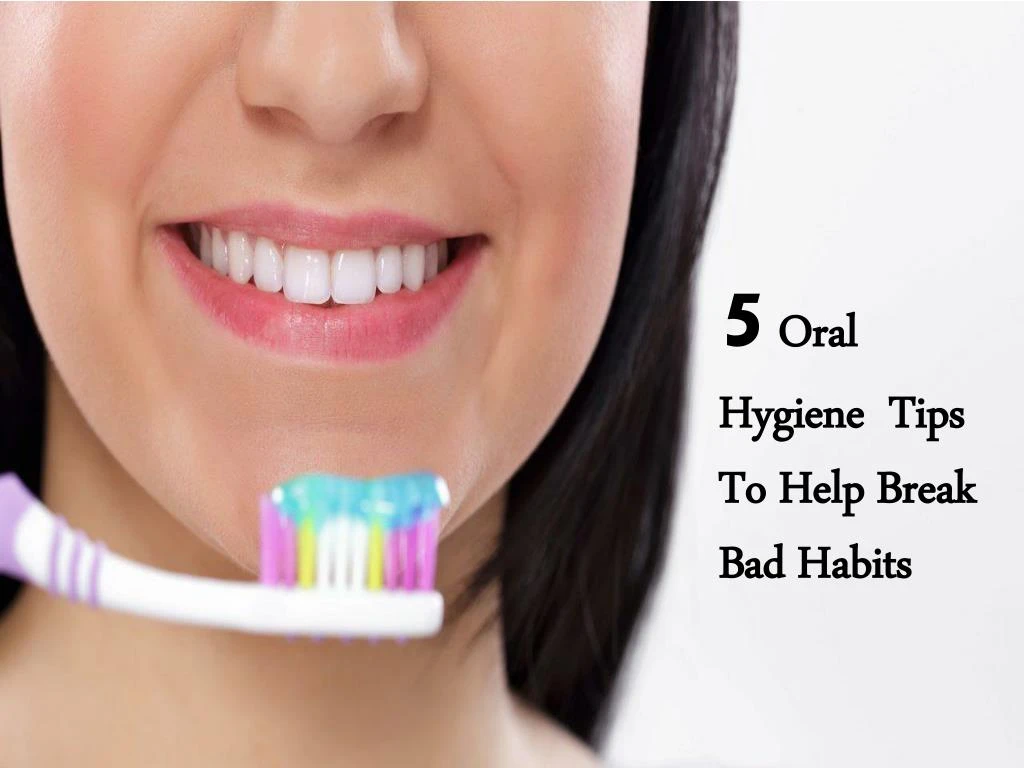 5 oral hygiene tips to help break bad habits