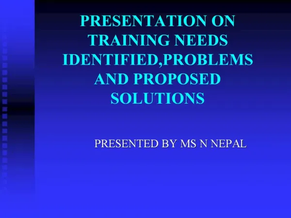 PRESENTATION ON TRAINING NEEDS IDENTIFIED,PROBLEMS AND PROPOSED SOLUTIONS