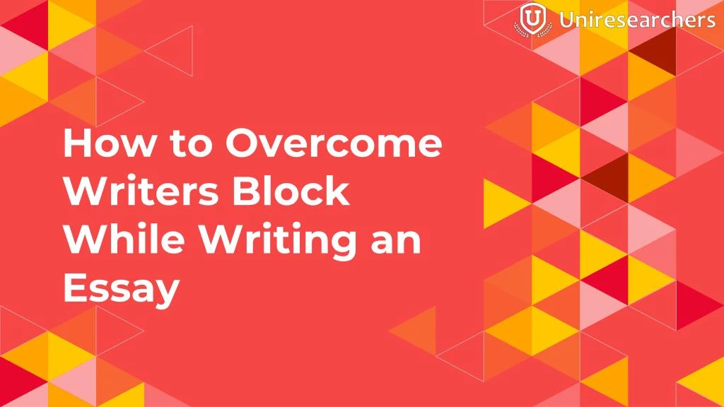 how to overcome writers block while writing an essay