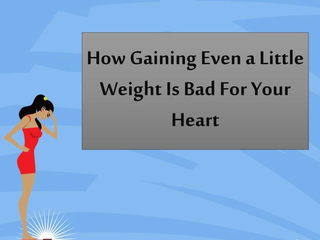 how gaining even a little weight is bad for your heart