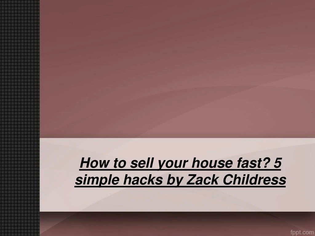 how to sell your house fast 5 simple hacks by zack childress