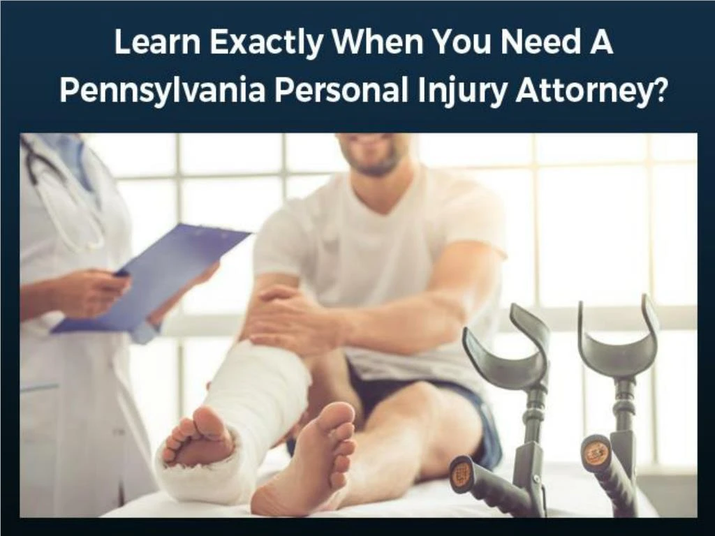learn exactly when you need a pennsylvania personal injury attorney