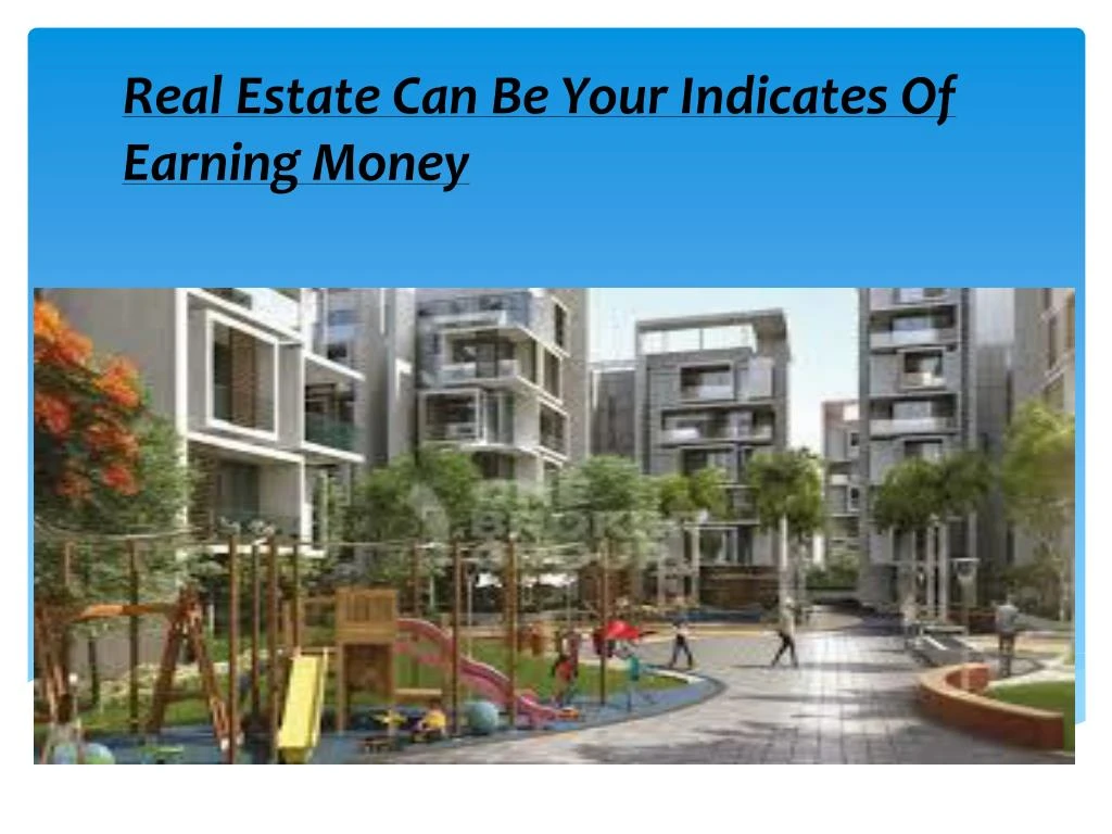 real estate can be your indicates of earning money