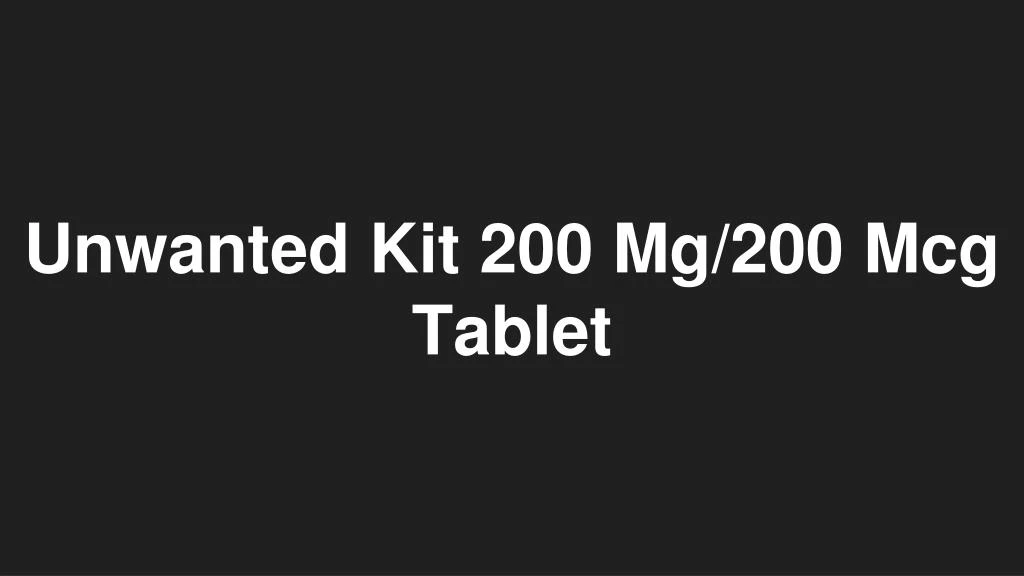 unwanted kit 200 mg 200 mcg tablet