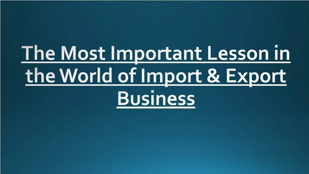the most important lesson in the world of import export business