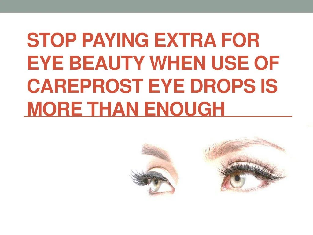 stop paying extra for eye beauty when use of careprost eye drops is more than enough