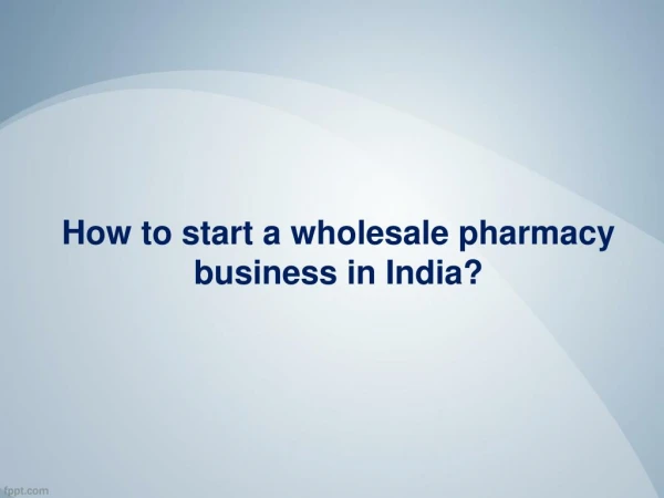 How to start a wholesale pharmacy business in India? - Fossil Remedies