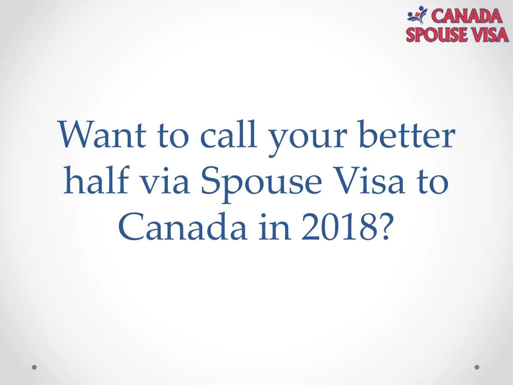 want to call your better half via spouse visa to canada in 2018