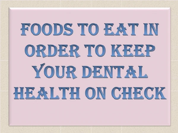 Foods To Eat In Order To Keep Your Dental Health On Check