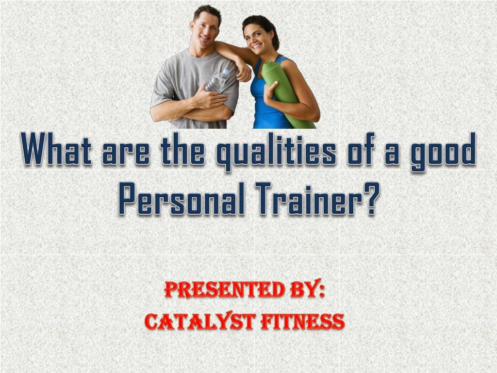 what are the qualities of a good personal trainer