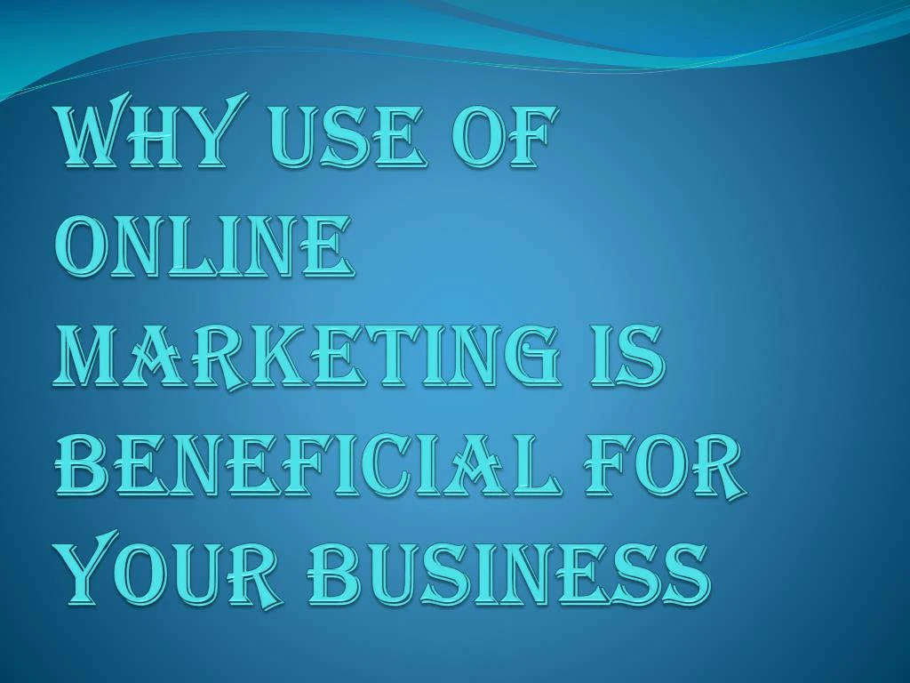 why use of online marketing is beneficial for your business