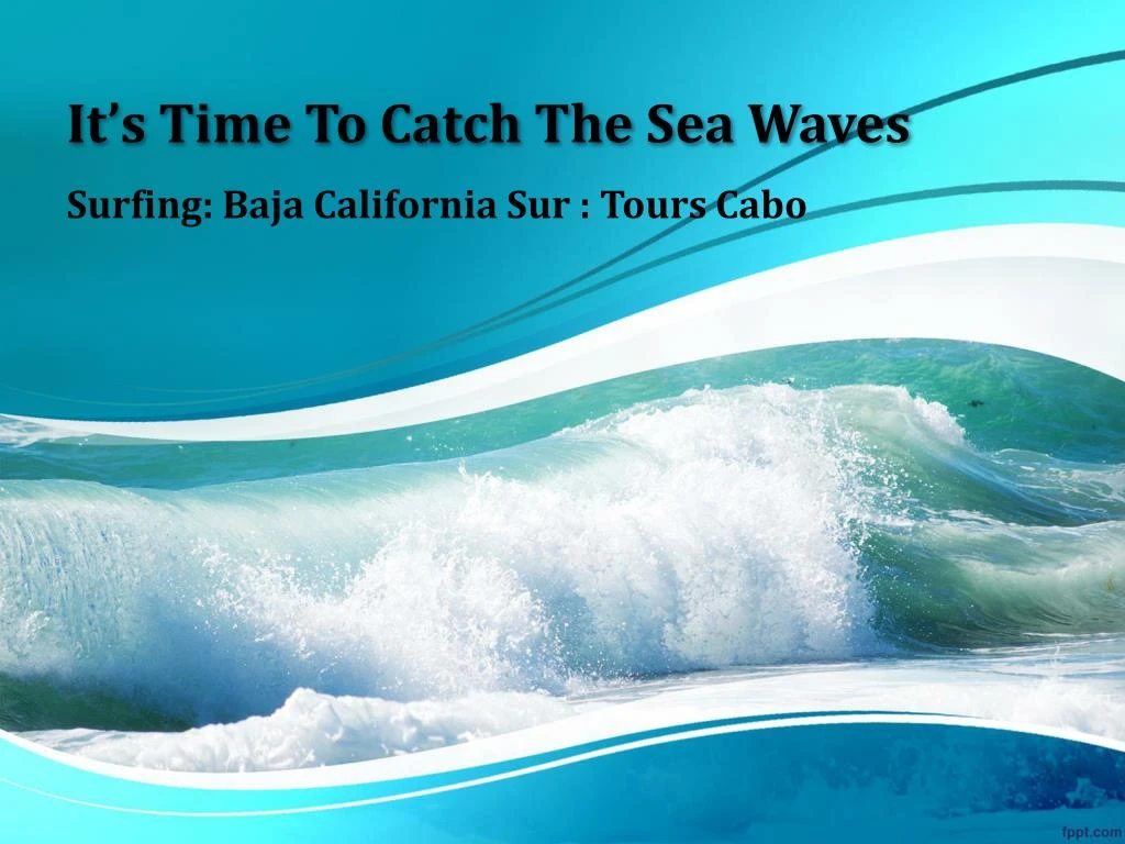 it s time to catch the sea waves