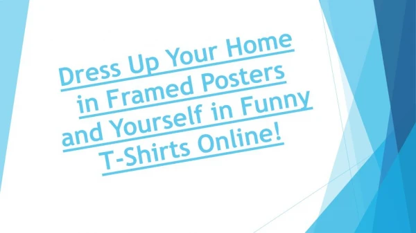 Dress Up Your Home in Framed Posters and Yourself in Funny T-Shirts Online!
