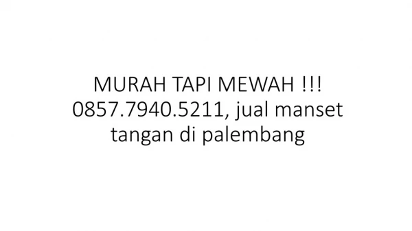 MURAH TAPI MEWAH !!! 0857.7940.5211, jual manset tangan di palembang